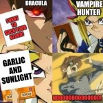 Yu Gi Oh | DRACULA; VAMPIRE HUNTER; I VANT TO SUCK YOUR BLOOD! GARLIC AND SUNLIGHT; NOOOOOOOOOOOOOO! | image tagged in yu gi oh,vampire,dracula,garlic,sunlight,vampire hunter | made w/ Imgflip meme maker