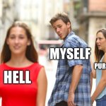 ...another day | MYSELF; PURGATORY; HELL | image tagged in memes,distracted boyfriend,captioned by a memedian,aka ///////_________,thxs 24 fwrs,947 of about 1000 | made w/ Imgflip meme maker