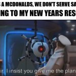 This is a joke, I don't go to McD | ME HOLDING TO MY NEW YEARS RESOLUTION:; "SIR, THIS IS A MCDONALDS, WE DON'T SERVE SALADS HERE" | image tagged in sir i insist you give me the plant | made w/ Imgflip meme maker