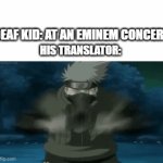 kakashi hatake | DEAF KID: AT AN EMINEM CONCERT; HIS TRANSLATOR: | image tagged in gifs,memes,funny memes,naruto,eminem | made w/ Imgflip video-to-gif maker