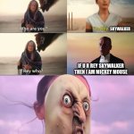 Rey Skywalker meme | SKYWALKER; IF U R REY SKYWALKER THEN I AM MICKEY MOUSE | image tagged in rey who,funny meme,star wars,skywalker,the rise of skywalker | made w/ Imgflip meme maker