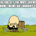 I never get more than... oh, I'd say around 2 comments. | WHEN YOU GET THE MOST VIEWS ON IMGFLIP FROM 1 MEME BUT NOBODY COMMENTS | image tagged in depressed charlie brown | made w/ Imgflip meme maker