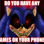 Has someone ever asked you this? | DO YOU HAVE ANY; GAMES ON YOUR PHONE? | image tagged in i am god | made w/ Imgflip meme maker