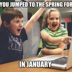 Scrolling for hope | WHEN YOU JUMPED TO THE SPRING FORECAST; IN JANUARY | image tagged in excited happy kids pointing at computer monitor,memes,cold weather,springtime,january,hope | made w/ Imgflip meme maker