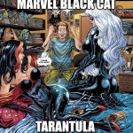 Marvel Black Cat and Tarantula | MARVEL BLACK CAT; TARANTULA | image tagged in marvel black cat and tarantula | made w/ Imgflip meme maker