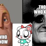 Yowch | THOSE WHO KNOW; THOSE WHO DON'T KNOW | image tagged in those who know,pretty blood,rinny,cute,traumatized mr incredible,youtube | made w/ Imgflip meme maker