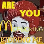 Are you mcfucking kidding me meme