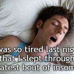 Insomnia be darned! | I was so tired last night
that I slept through my latest bout of insomnia. | image tagged in man sleeping | made w/ Imgflip meme maker