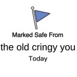 Marked Safe From | the old cringy you | image tagged in memes,marked safe from | made w/ Imgflip meme maker