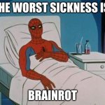 I hate brainrot | THE WORST SICKNESS IS:; BRAINROT | image tagged in memes,spiderman hospital,spiderman | made w/ Imgflip meme maker