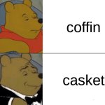 Tuxedo Winnie The Pooh | coffin; casket | image tagged in memes,tuxedo winnie the pooh | made w/ Imgflip meme maker