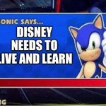 Sonic Says | DISNEY NEEDS TO LIVE AND LEARN | image tagged in sonic says | made w/ Imgflip meme maker