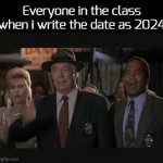 me fr | Everyone in the class when i write the date as 2024 | image tagged in gifs,funny,memes,2024,2025 | made w/ Imgflip video-to-gif maker