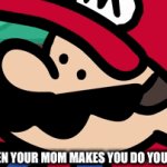 Every time | UM WHAT; POV: WHEN YOUR MOM MAKES YOU DO YOUR CHORES | image tagged in gifs,mario | made w/ Imgflip video-to-gif maker