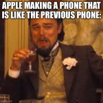 Apple Phones | APPLE MAKING A PHONE THAT IS LIKE THE PREVIOUS PHONE: | image tagged in memes,laughing leo | made w/ Imgflip meme maker