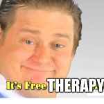 venting to ur friend like | THERAPY | image tagged in it's free real estate | made w/ Imgflip meme maker