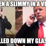 Trump Putin phone call | "SEEN A SLIMMY IN A VETTE; ROLLED DOWN MY GLASS." | image tagged in trump putin phone call | made w/ Imgflip meme maker