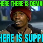 Where There Is Demand, Supply Shall Exist | WHERE THERE IS DEMAND; THERE IS SUPPLY | image tagged in memes,y'all got any more of that,economics,law,drugs,cocaine is a hell of a drug | made w/ Imgflip meme maker