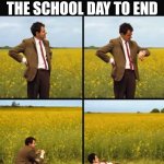 Mr bean waiting | ME WAITING FOR THE SCHOOL DAY TO END | image tagged in mr bean waiting | made w/ Imgflip meme maker