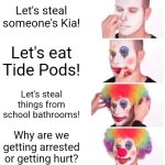 The things people do for clout | Let's steal someone's Kia! Let's eat Tide Pods! Let's steal things from school bathrooms! Why are we getting arrested or getting hurt? | image tagged in memes,clown applying makeup | made w/ Imgflip meme maker