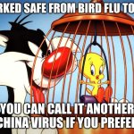 bird flu pandemic | MARKED SAFE FROM BIRD FLU TODAY; YOU CAN CALL IT ANOTHER CHINA VIRUS IF YOU PREFER | image tagged in tweety bird | made w/ Imgflip meme maker