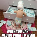 When You Can't Decide What To Wear | WHEN YOU CAN'T DECIDE WHAT TO WEAR | image tagged in chris joines | made w/ Imgflip meme maker