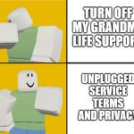 i cant service, i just turned off | TURN OFF MY GRANDMA LIFE SUPPORT; UNPLUGGED SERVICE TERMS AND PRIVACY | image tagged in roblox drake format | made w/ Imgflip meme maker