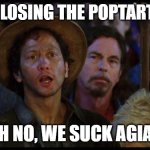 WHYYYYYYYYYYYYYY | MIAMI LOSING THE POPTART BOWL; OH NO, WE SUCK AGAIN | image tagged in oh no we suck again | made w/ Imgflip meme maker