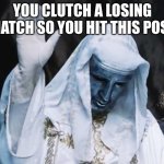 the clutch tho | YOU CLUTCH A LOSING MATCH SO YOU HIT THIS POSE | image tagged in king baldwin iv hand raise,gamin,clutch | made w/ Imgflip meme maker