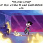 Actually imagine tho | *school is burning*
Teacher: okay, we have to leave in alphabetical order
Zoe: | image tagged in gifs,memes,school,fire alarm,fire,funny | made w/ Imgflip video-to-gif maker