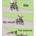 Bike Fall | Me; My mouth; The outcome | image tagged in memes,bike fall | made w/ Imgflip meme maker