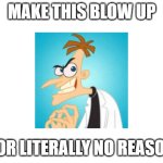 Make this blow up, for literally no reason | MAKE THIS BLOW UP; FOR LITERALLY NO REASON | image tagged in memes,funny,meme,funny memes,stop reading the tags | made w/ Imgflip meme maker