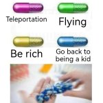 Other 3 sounds good, but I seriously want to go back to being a kid! | Flying; Teleportation; Be rich; Go back to being a kid | image tagged in blank pills meme,kid | made w/ Imgflip meme maker