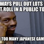 Don't trust them! | ALWAYS PULL OUT LOTS OF TOILET ROLL IN A PUBLIC TOILET... I'VE SEEN TOO MANY JAPANESE GAMESHOWS | image tagged in memes,roll safe think about it,toilet paper,japanese gameshows | made w/ Imgflip meme maker