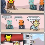 Boardroom Meeting Suggestion | pika pika; bulba-saur; charmadaaar! why cant we just talk like normal people | image tagged in memes,boardroom meeting suggestion,pokemon | made w/ Imgflip meme maker