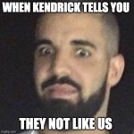 Shocked Drake | WHEN KENDRICK TELLS YOU; THEY NOT LIKE US | image tagged in shocked drake | made w/ Imgflip meme maker