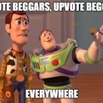 X, X Everywhere | UPVOTE BEGGARS, UPVOTE BEGGARS; EVERYWHERE | image tagged in memes,x x everywhere | made w/ Imgflip meme maker