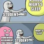 Nothing to see here | A GOOD NIGHT'S SLEEP; STUDENT; NIGHT'S SLEEP; THAT HOMEWORK ASSIGNMENT YOU FORGOT; STUDENT | image tagged in memes,running away balloon | made w/ Imgflip meme maker