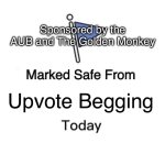 Have a nice day :D | Sponsored by the AUB and The Golden Monkey; Upvote Begging | image tagged in memes,marked safe from | made w/ Imgflip meme maker