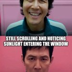 Endless scrolling | CLEARING NOTIFICATIONS ONE LAST TIME BEFORE GOING TO SLEEP AT NIGHT; STILL SCROLLING AND NOTICING SUNLIGHT ENTERING THE WINDOW | image tagged in squid game | made w/ Imgflip meme maker