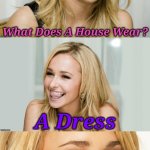 When 'Homes' get fashionable | What Does A House Wear? A Dress | image tagged in bad pun hayden panettiere,memes,jokes | made w/ Imgflip meme maker