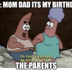 This is just messed up and sad | ME: MOM DAD ITS MY BIRTHDAY; THE PARENTS | image tagged in oh that's right honey we don't have a son,birthday,mom,dad | made w/ Imgflip meme maker