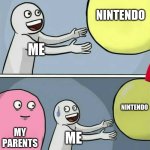 Running Away Balloon | NINTENDO; ME; NINTENDO; MY PARENTS; ME | image tagged in memes,running away balloon | made w/ Imgflip meme maker