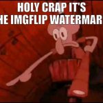 Squidward pointing | HOLY CRAP IT'S THE IMGFLIP WATERMARK! | image tagged in squidward pointing | made w/ Imgflip meme maker