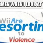 endermen | ENDERMEN WHEN I LOOK AT THEM: | image tagged in wii are resorting to violence,endermen,minecraft endermen,violence | made w/ Imgflip meme maker