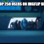 >plays epic Monsters Inc music< | THE TOP 250 USERS ON IMGFLIP BE LIKE: | image tagged in gifs,memes,funny memes,lol so funny,oh wow are you actually reading these tags,stop reading the tags | made w/ Imgflip video-to-gif maker