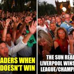 the Sun REALLY hates Liverpool for some reasons... | THE SUN READERS WHEN LIVERPOOL WINS THE PREMIER LEAGUE/CHAMPIONS LEAGUE... THE SUN READERS WHEN LIVERPOOL DOESN'T WIN | image tagged in catalonia deception,the sun,liverpool,premier league,champions league,sports | made w/ Imgflip meme maker