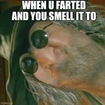 Smells .. like crap | WHEN U FARTED AND YOU SMELL IT TO | image tagged in sniff ugh how dareth thine | made w/ Imgflip meme maker