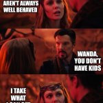 Wanda Strange | MY BOYS AREN'T ALWAYS WELL BEHAVED; WANDA, YOU DON'T HAVE KIDS; I TAKE WHAT I CAN GET | image tagged in wanda strange | made w/ Imgflip meme maker