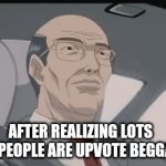 Upvote be like | AFTER REALIZING LOTS OF PEOPLE ARE UPVOTE BEGGAR | image tagged in gifs,upvote begging,when you realize | made w/ Imgflip video-to-gif maker